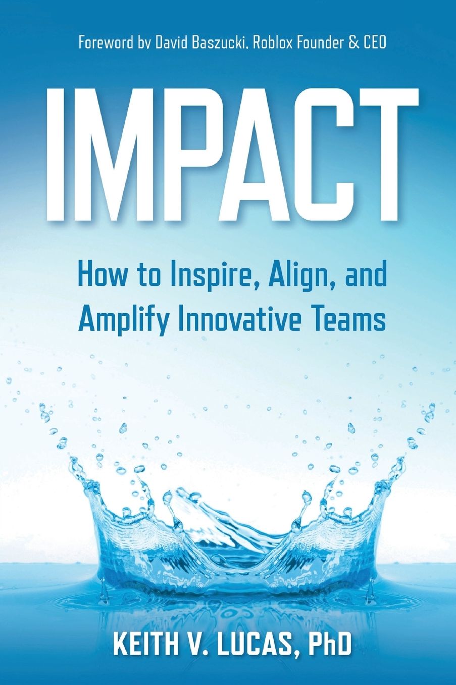 Impact: How to Inspire, Align, and Amplify Innovative Teams