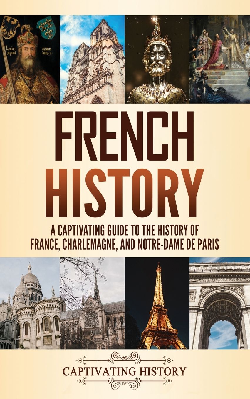 French History: A Captivating Guide to the History of France, Charlemagne, and Notre-Dame de Paris