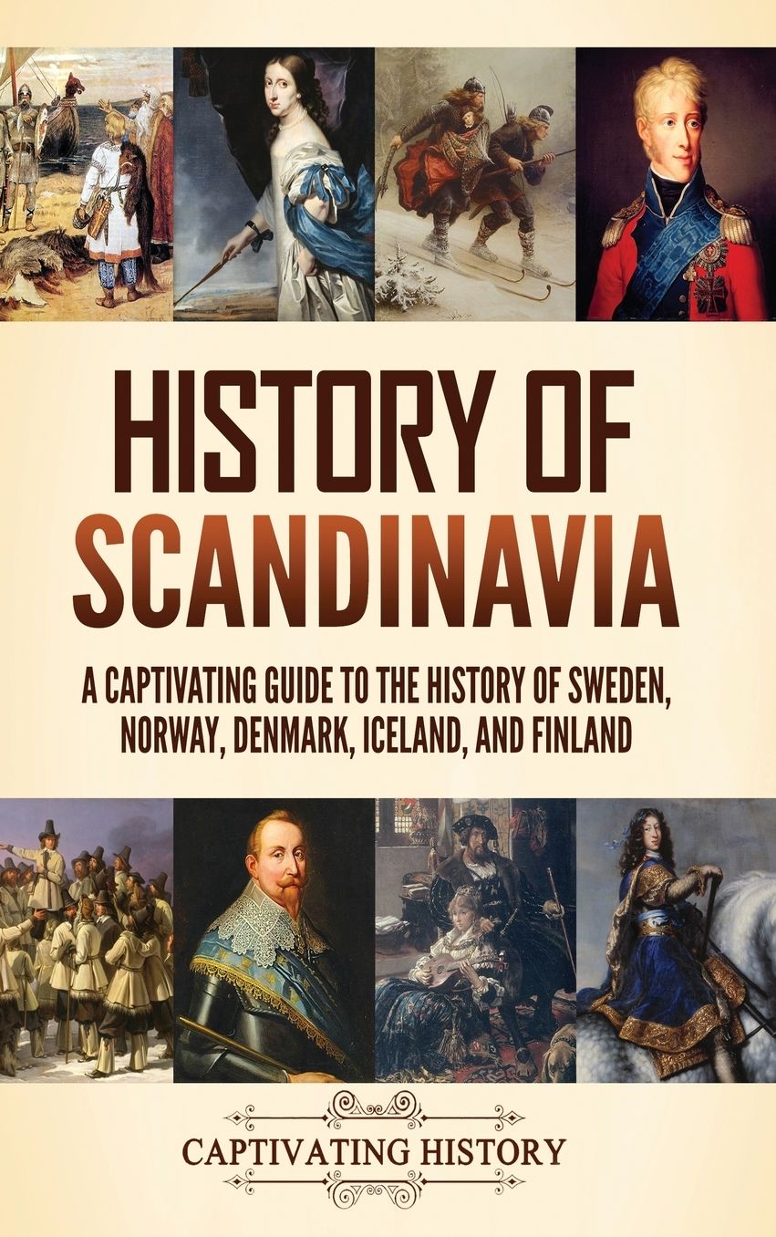 History of Scandinavia: A Captivating Guide to the History of Sweden, Norway, Denmark, Iceland, and Finland
