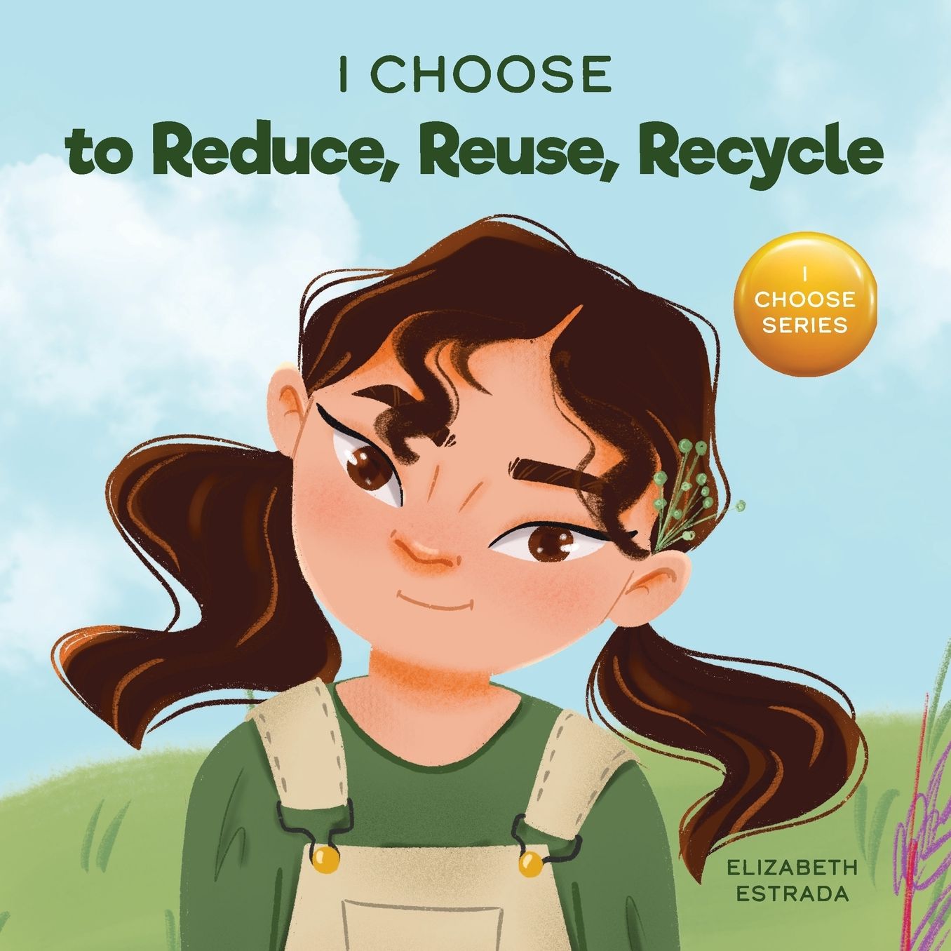 I Choose to Reduce, Reuse, and Recycle: A Colorful, Picture Book About Saving Our Earth