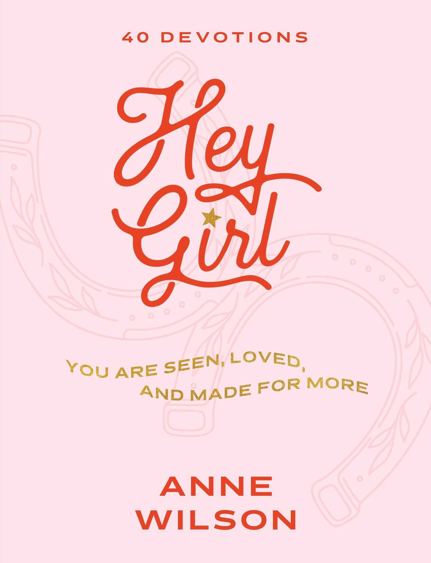 Hey Girl: You Are Seen, Loved, and Made for More-40 Devotions