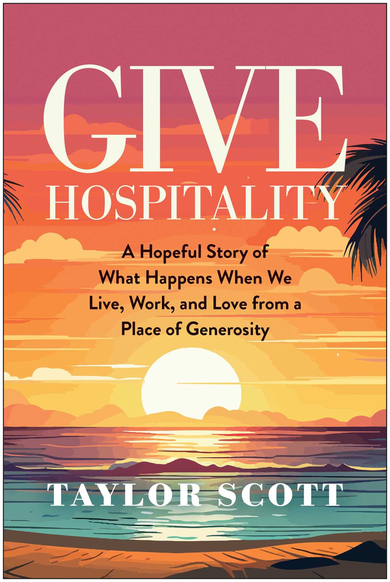 Give Hospitality: A Hopeful Story of What Happens When We Live, Work, and Love from a Place of Generosity
