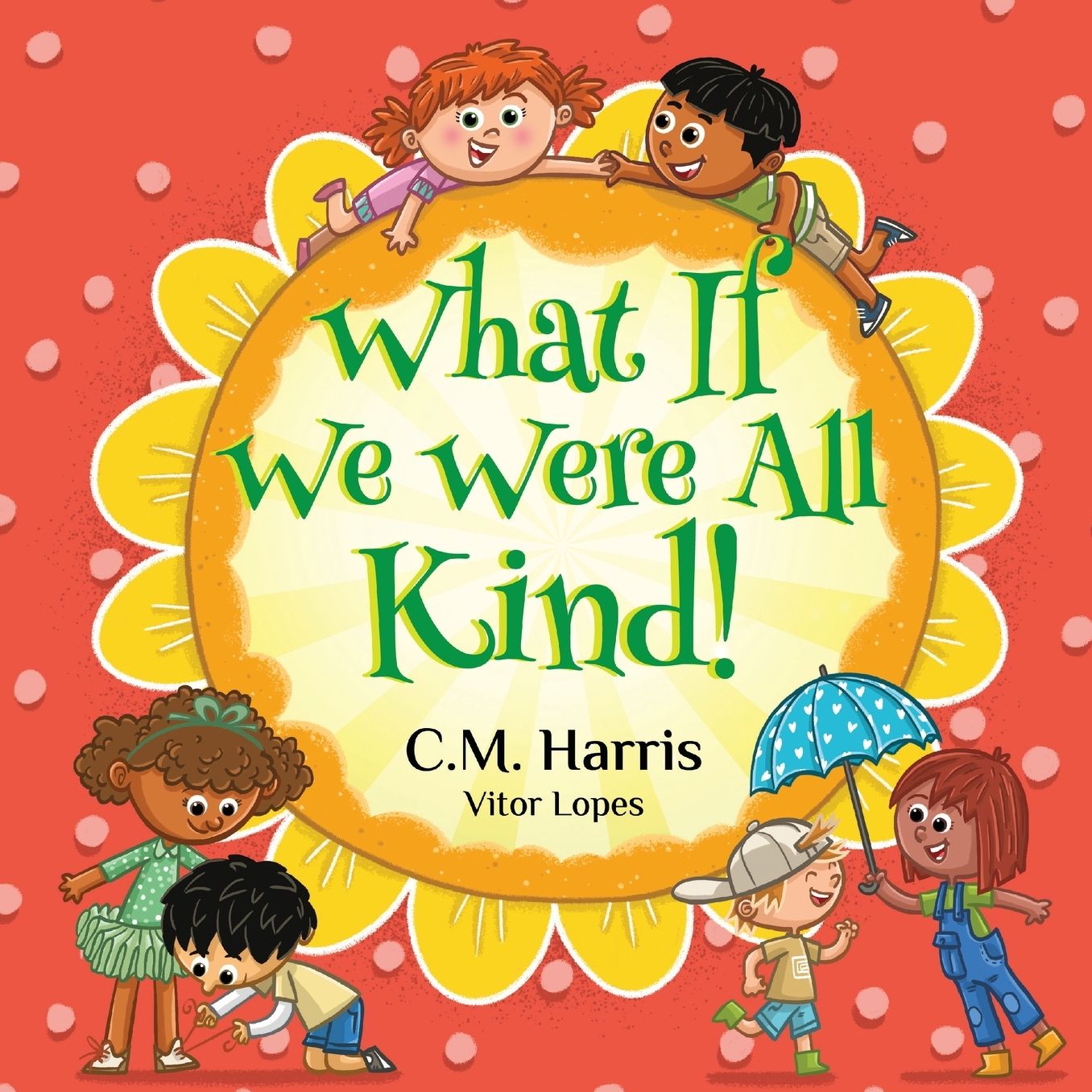 What If We Were All Kind!: An Uplifting Story About Kindness, Compassion, and the Power of Helping Others, Perfect for ages 4-8