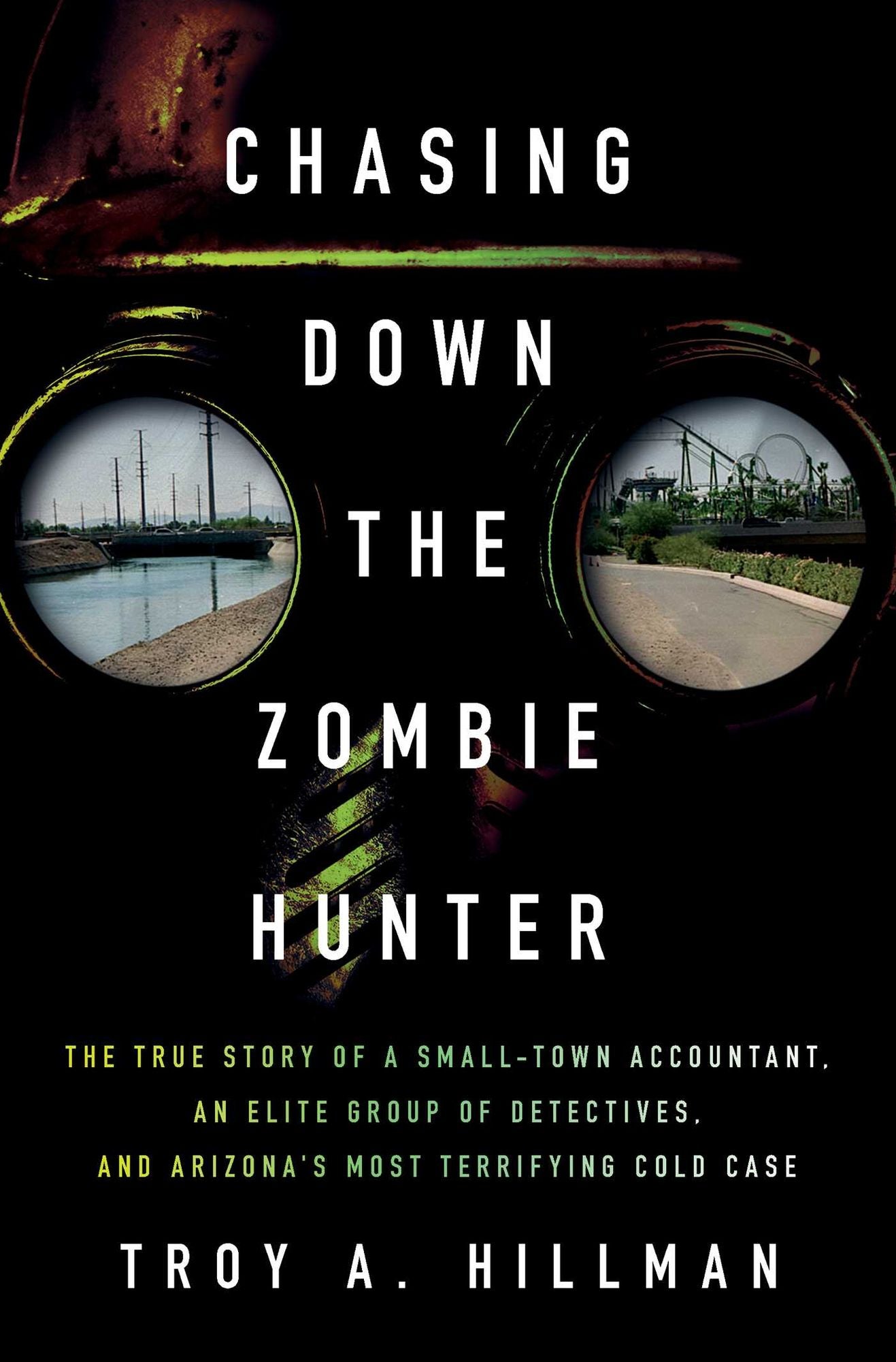 Chasing Down the Zombie Hunter: The True Story of a Small-Town Accountant, an Elite Group of Detectives, and Arizona's Most Terrifying Cold Case