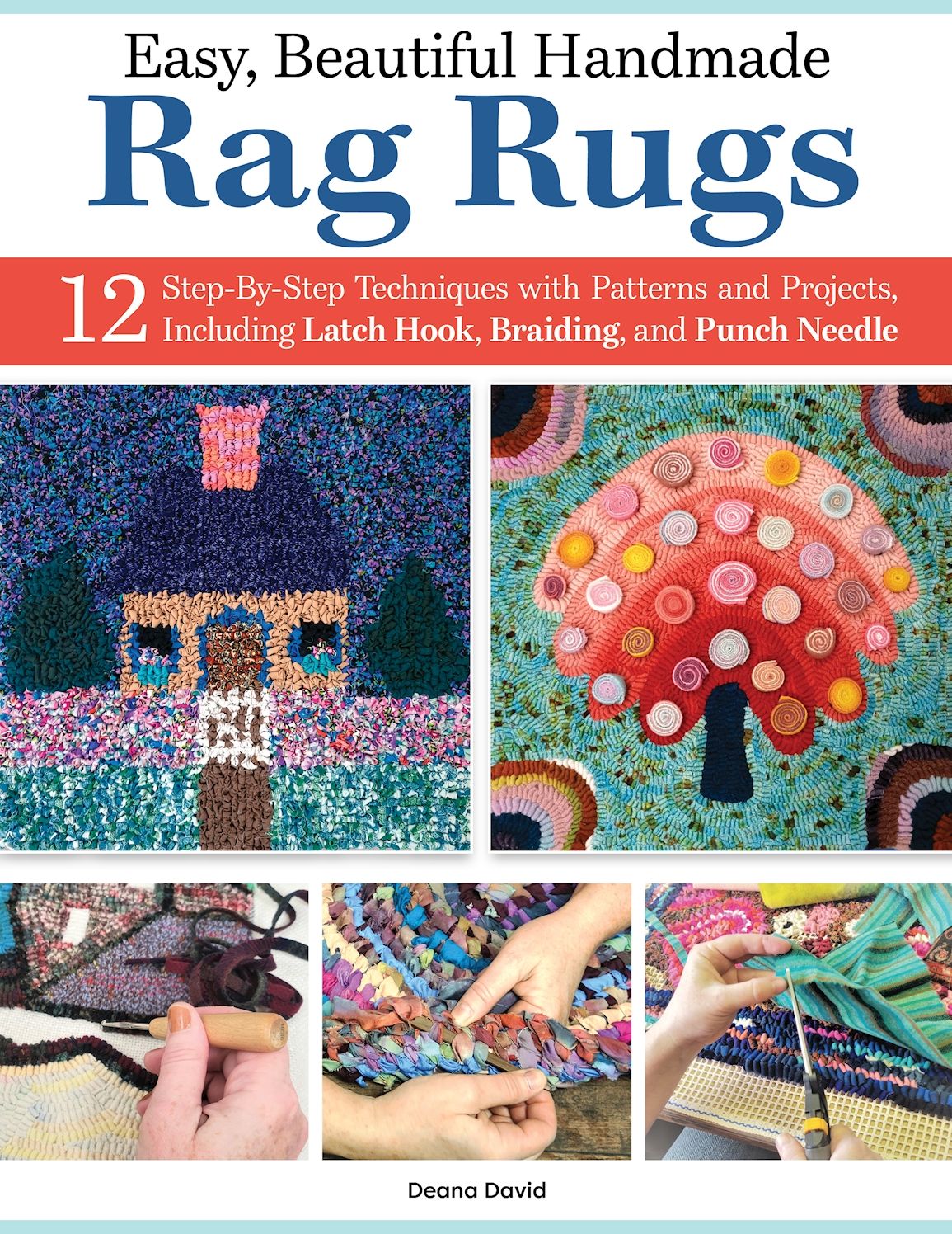 Easy, Beautiful Handmade Rag Rugs: 12 Step-By-Step Techniques with Patterns and Projects, Including Latch Hook, Braiding, and Punch Needle