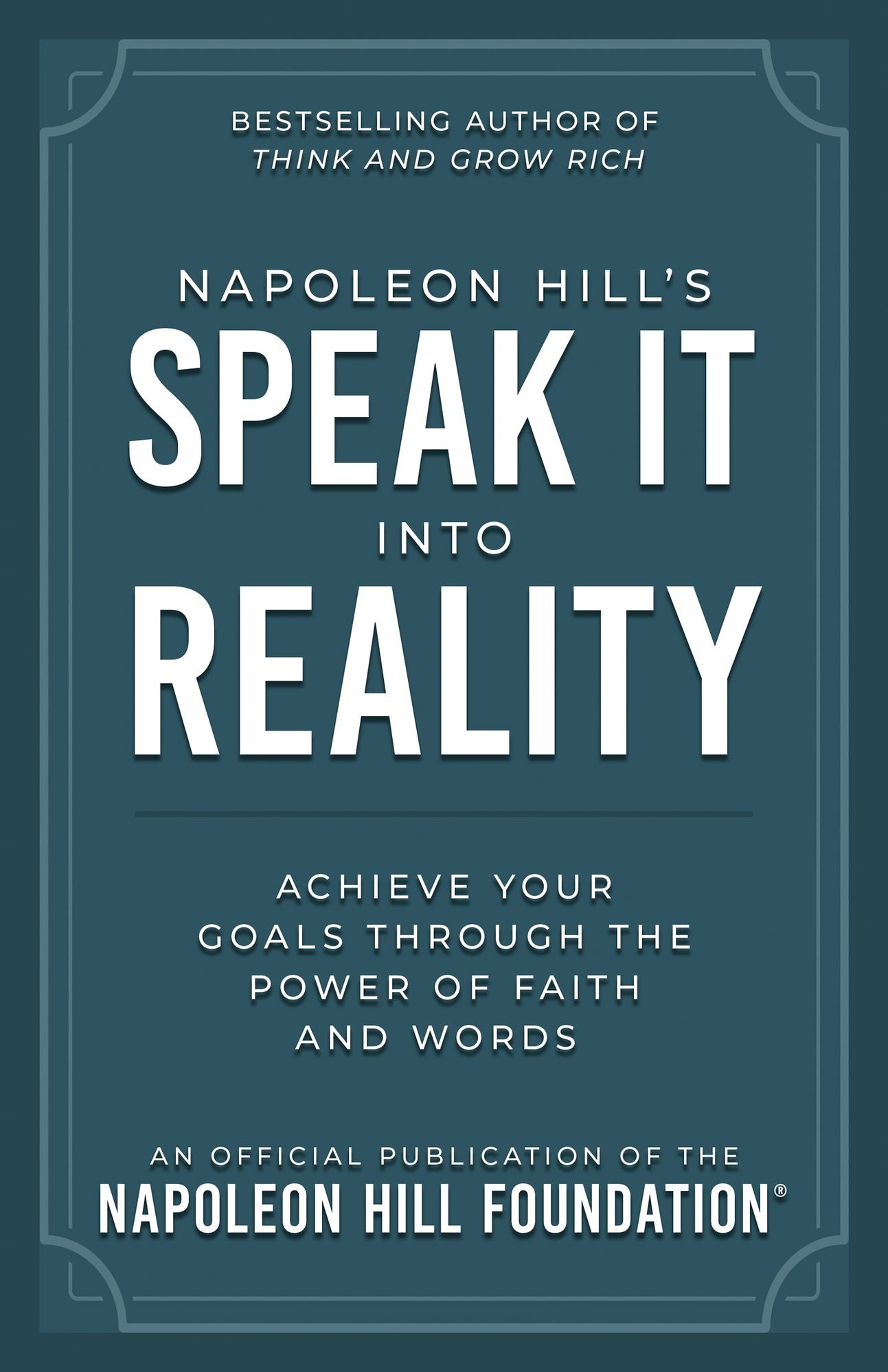 Napoleon Hill's Speak It Into Reality: Achieve Your Goals Through the Power of Faith and Words