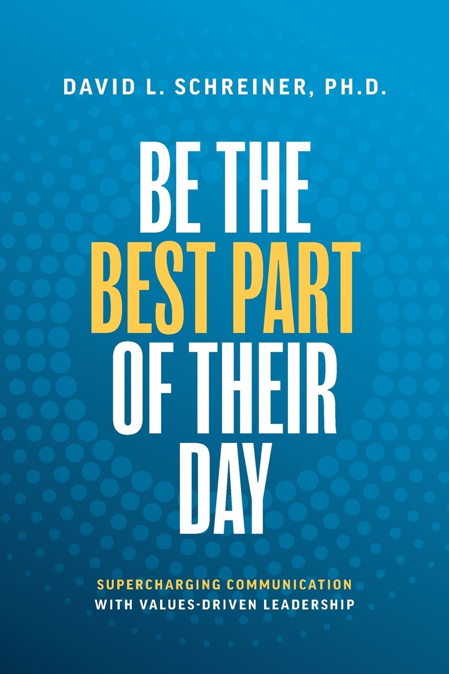 Be The Best Part of Their Day: Supercharging Communication with Values-Driven Leadership
