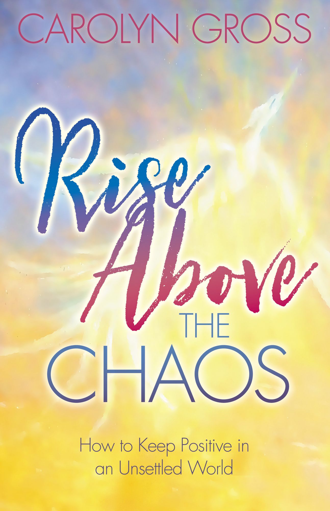 Rise Above the Chaos: How to Keep Positive in an Unsettled World