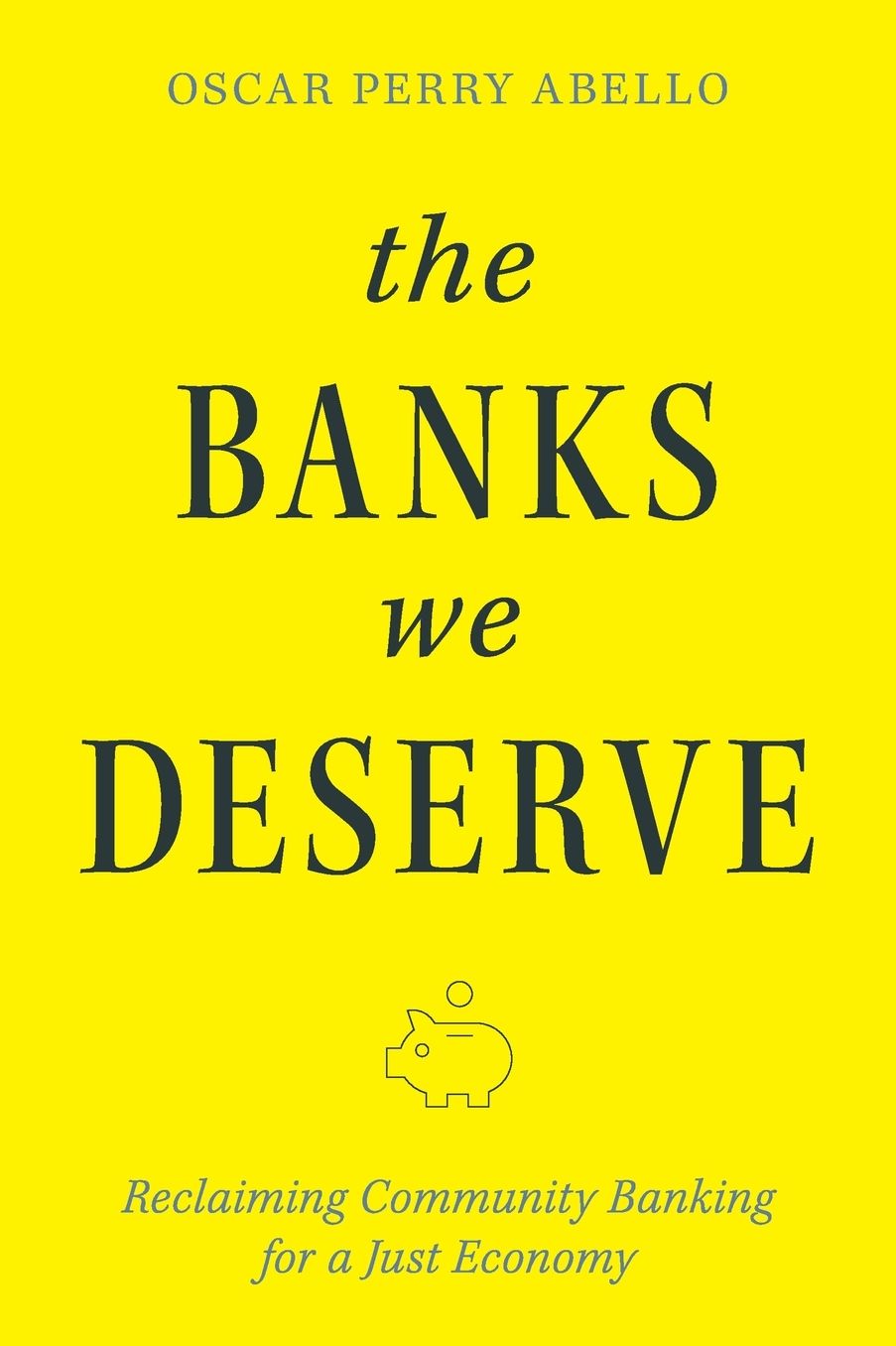 The Banks We Deserve: Reclaiming Community Banking for a Just Economy