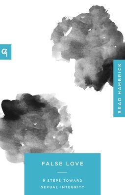 False Love: 9 Steps Toward Sexual Integrity