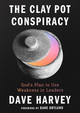 The Clay Pot Conspiracy: God's Plan to Use Weakness in Leaders