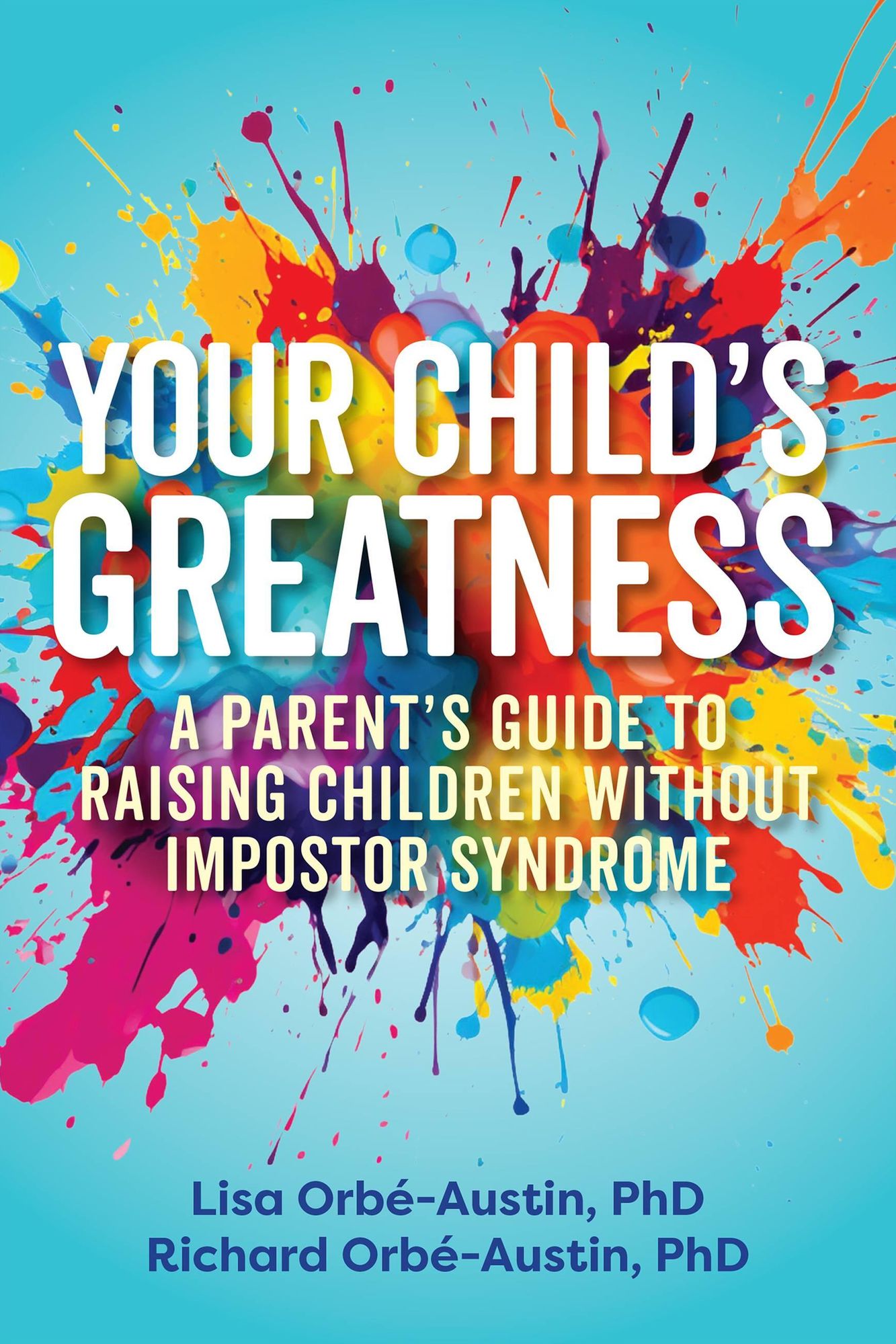 Your Child's Greatness: A Parent's Guide to Raising Children without Impostor Syndrome