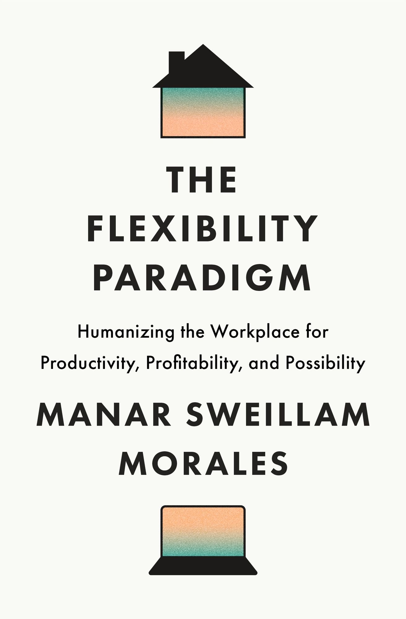 The Flexibility Paradigm: Humanizing the Workplace for Productivity, Profitability, and Possibility