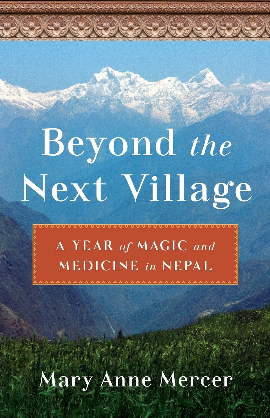 Beyond the Next Village: A Year of Magic and Medicine in Nepal