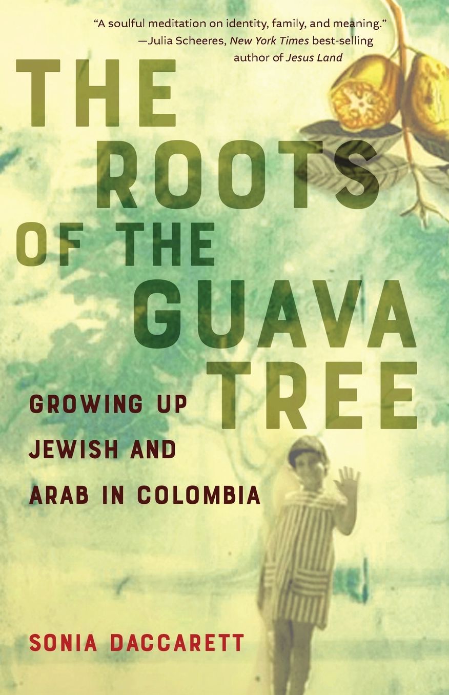 The Roots of the Guava Tree: Growing Up Jewish and Arab in Colombia