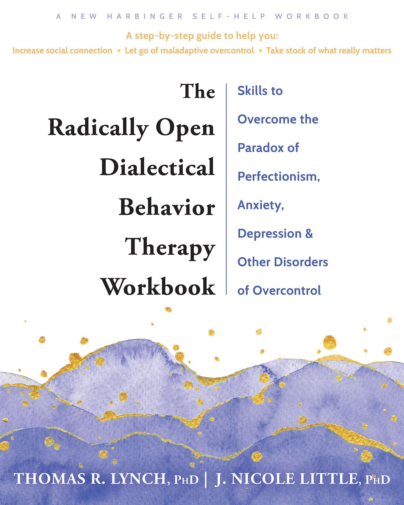 The Radically Open Dialectical Behavior Therapy Workbook: Skills to Overcome the Paradox of Perfectionism, Anxiety, Depression, and Other Disorders of Overcontrol