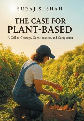 The Case for Plant-Based: A Call to Courage, Consciousness, and Compassion