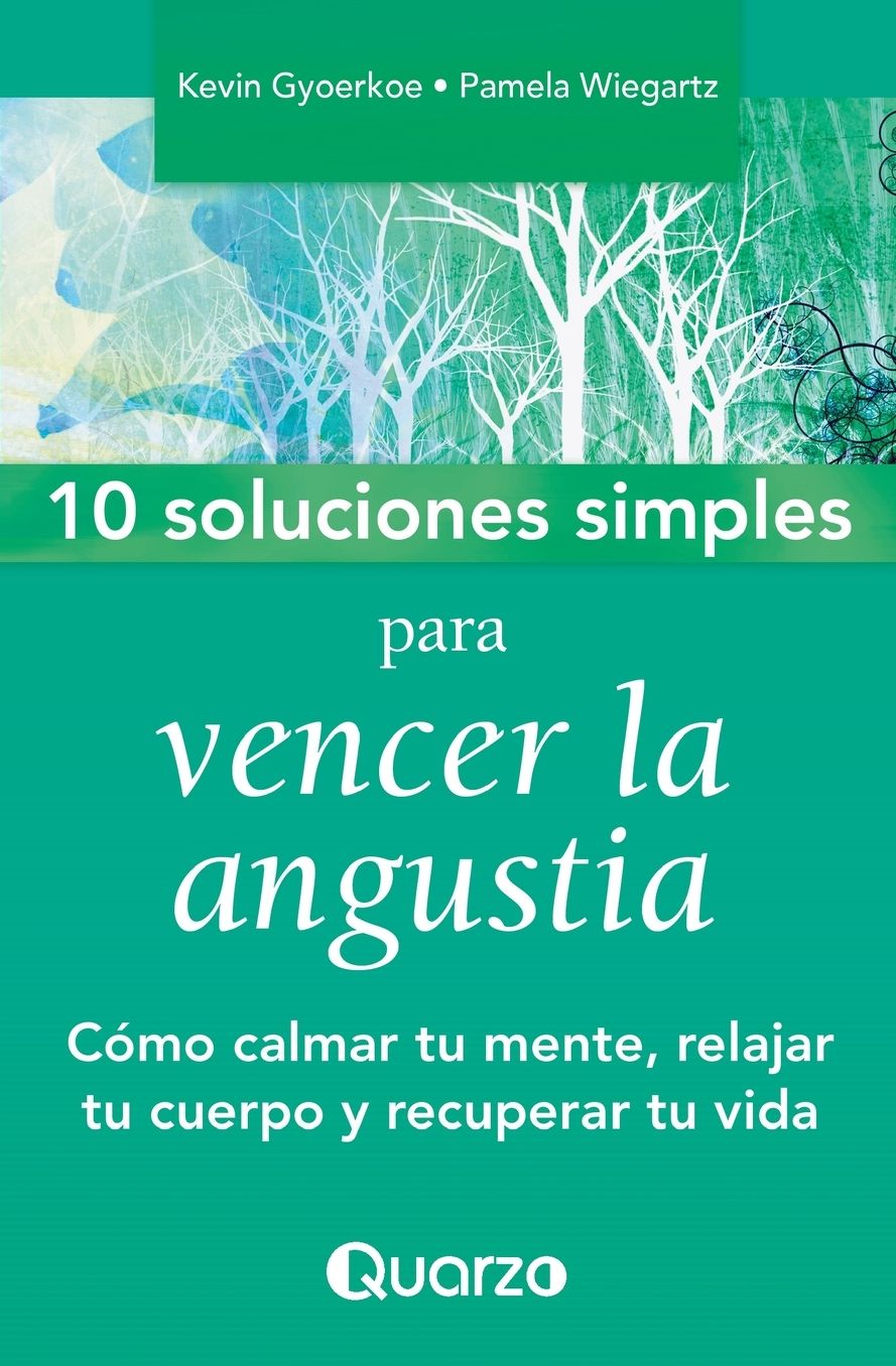 10 Soluciones Simples para vencer la angustia: Cómo calmar tu mente, relajar tu cuerpo y recuperar tu vida