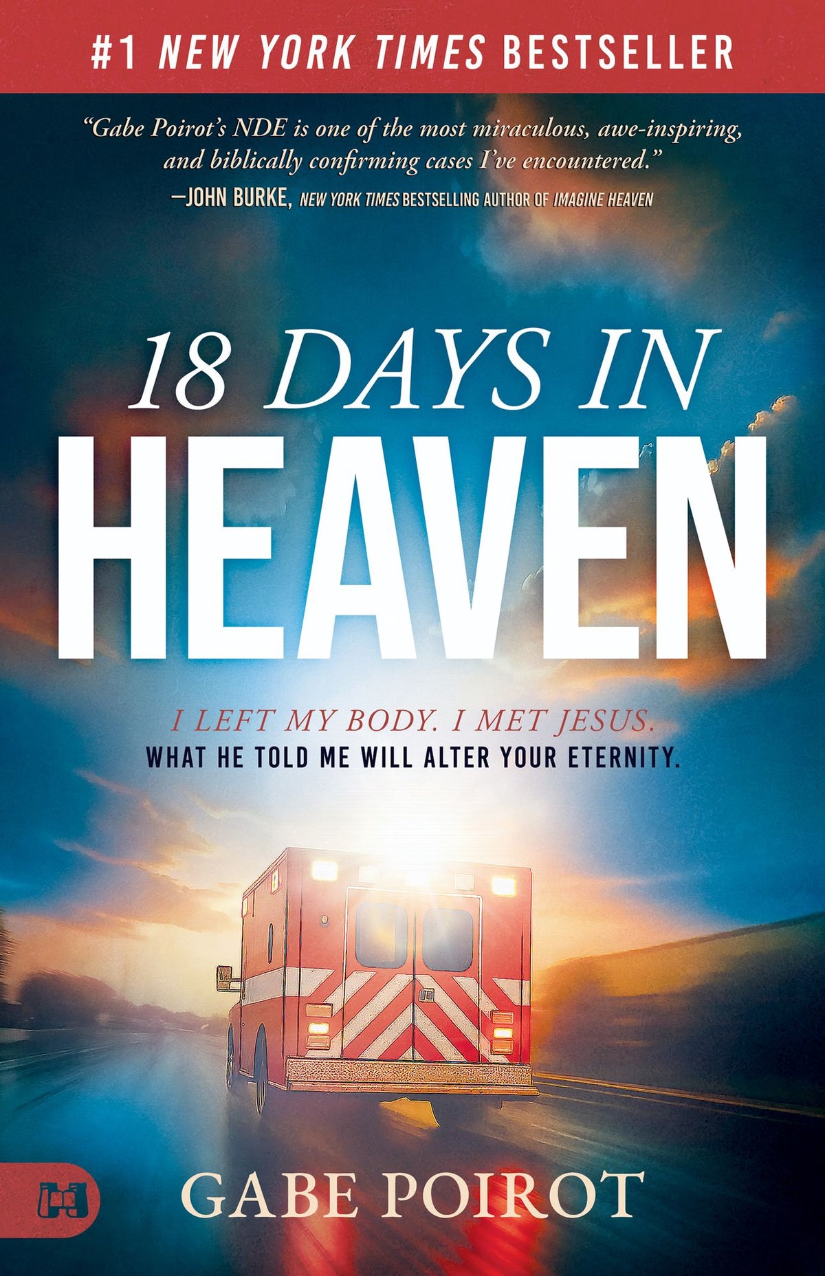 18 Days in Heaven: I Left My Body. I Met Jesus. What He Told Me Will Alter Your Eternity.