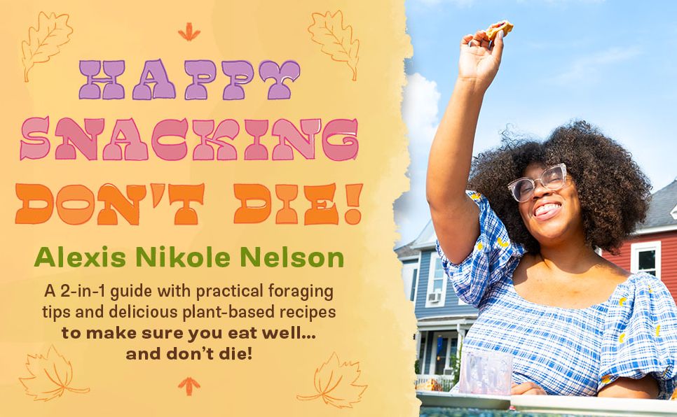 Happy Snacking, Don't Die!: Foraging and Vegan Recipes with Black Forager (A Cookbook)
