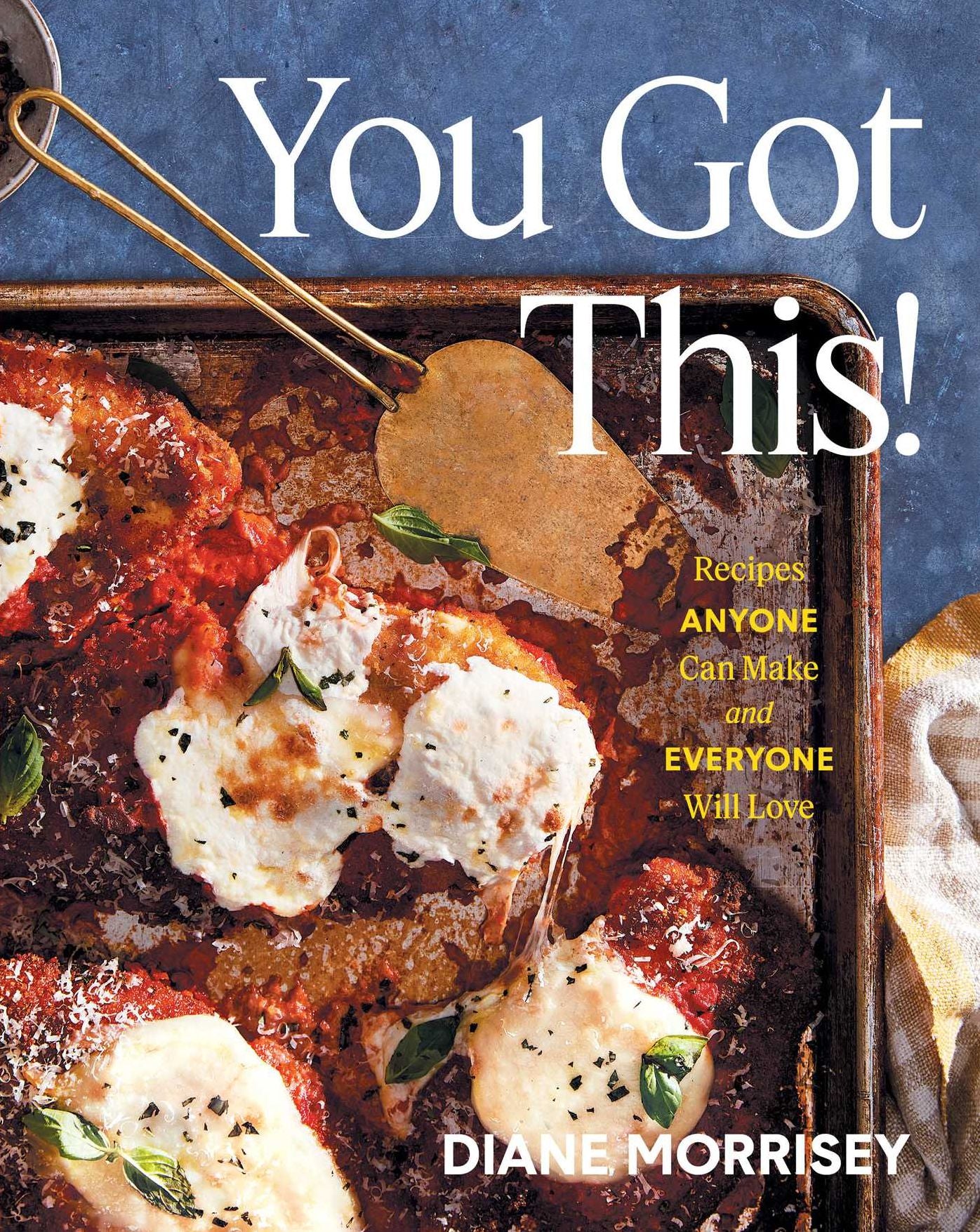 You Got This!: Recipes Anyone Can Make and Everyone Will Love (A Cookbook)