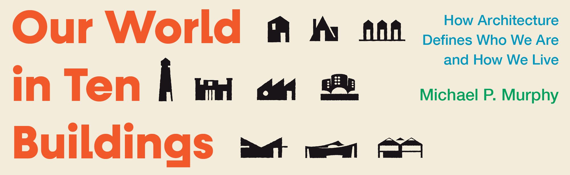 Our World in Ten Buildings: How Architecture Defines Who We Are and How We Live