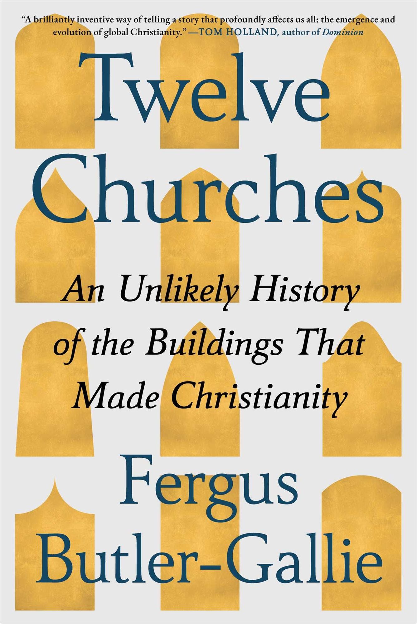 Twelve Churches: An Unlikely History of the Buildings That Made Christianity