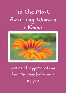 To the Most Amazing Woman I Know: Notes of Appreciation for the Wonderfulness of You