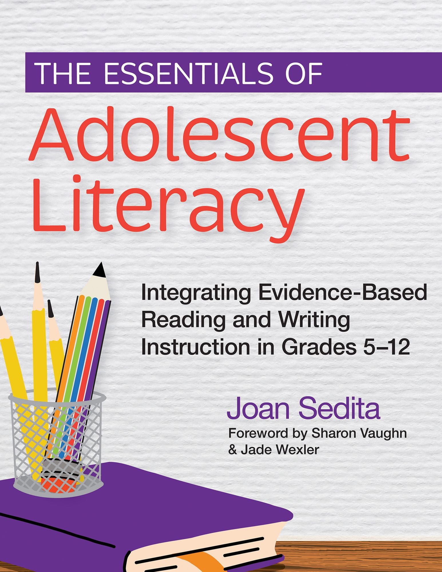 The Essentials of Adolescent Literacy: Integrating Evidence-Based Reading and Writing Instruction in Grades 5-12