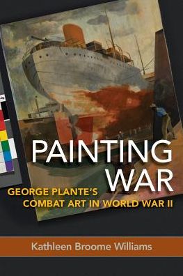 Painting War: George Plante's Combat Art in World War II