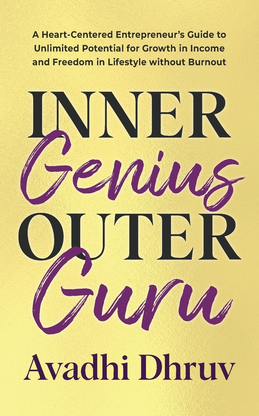 Inner Genius Outer Guru: A Heart-Centered Entrepreneur's Guide to Unlimited Potential for Growth in Income and Freedom in Lifestyle without Burnout