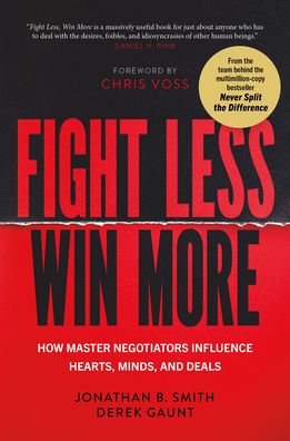Fight Less, Win More: How Master Negotiators Influence Hearts, Minds, and Deals