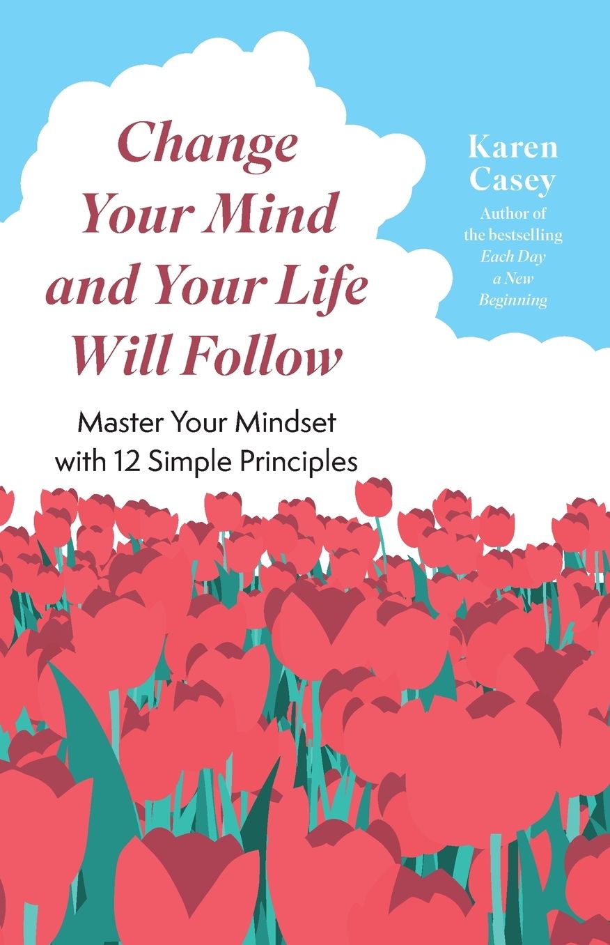 Change Your Mind and Your Life Will Follow: 12 Simple Principles (Positive Affirmations for Better Living and Self Healing)