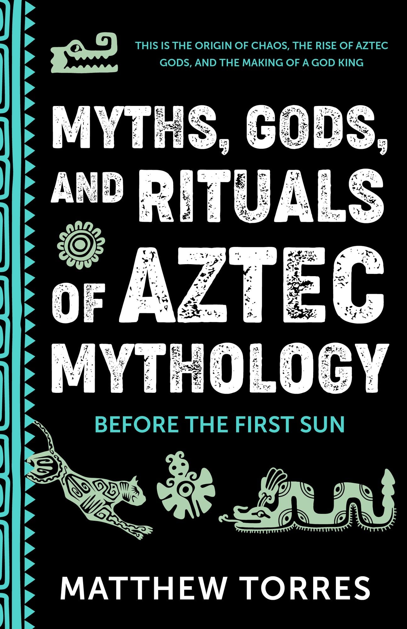 Myths, Gods, and Rituals of Aztec Mythology: Before the First Sun (Aztec Gods, Creation Mythology)