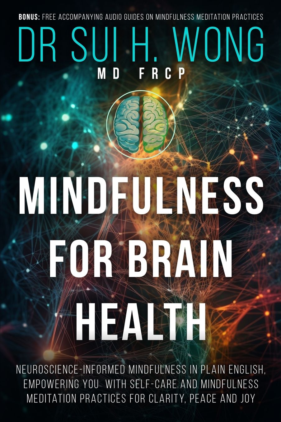 Mindfulness for Brain Health: Neuroscience-Informed Mindfulness in Plain English, Empowering You with Self-Care and Mindfulness Meditation Practices for Clarity, Peace and Joy