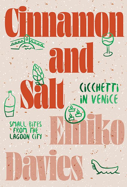 Cinnamon and Salt: Ciccheti in Venice: Small Bites From The Lagoon City