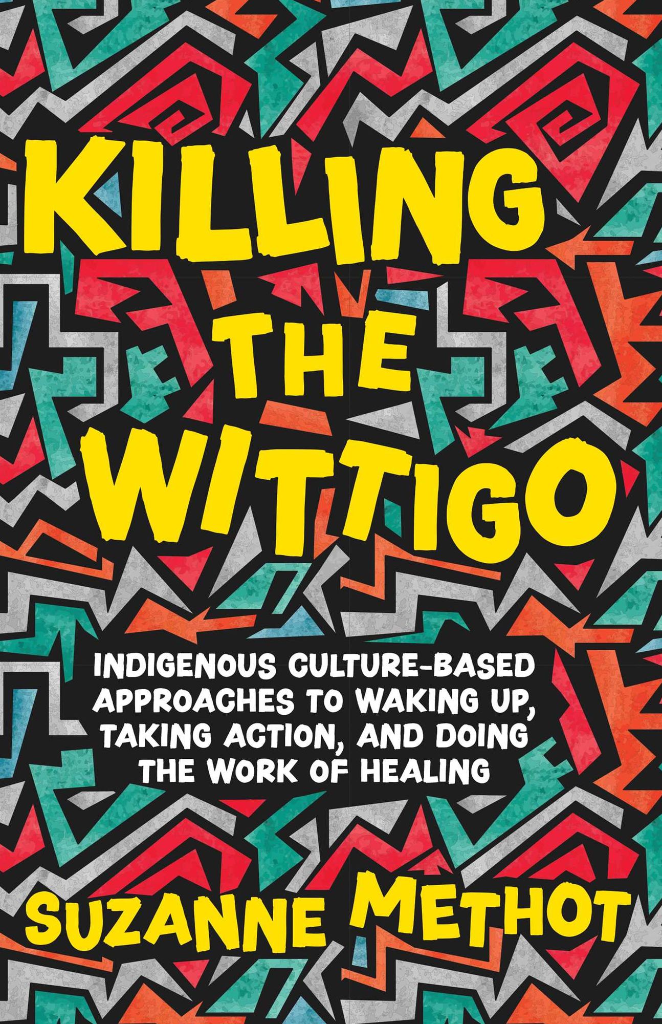 Killing the Wittigo: Indigenous Culture-Based Approaches to Waking Up, Taking Action, and Doing the Work of Healing