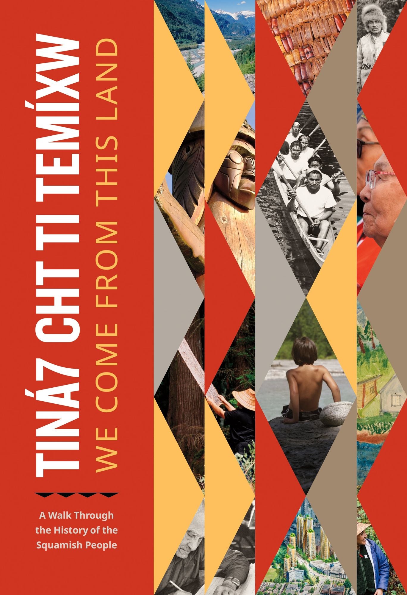 Tiná7 Cht Ti Temíxw: We Come From This Land: A Walk Through the History of the Squamish People