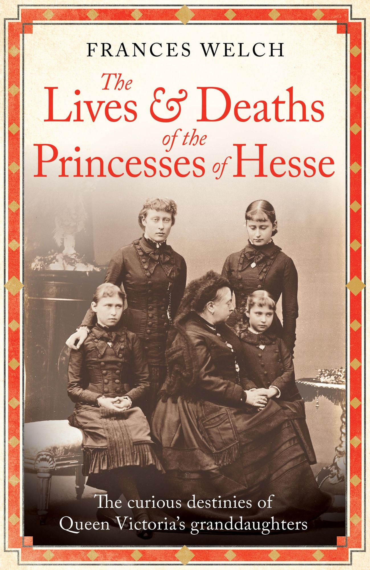 The Lives and Deaths of the Princesses of Hesse: The curious destinies of Queen Victoria's granddaughters