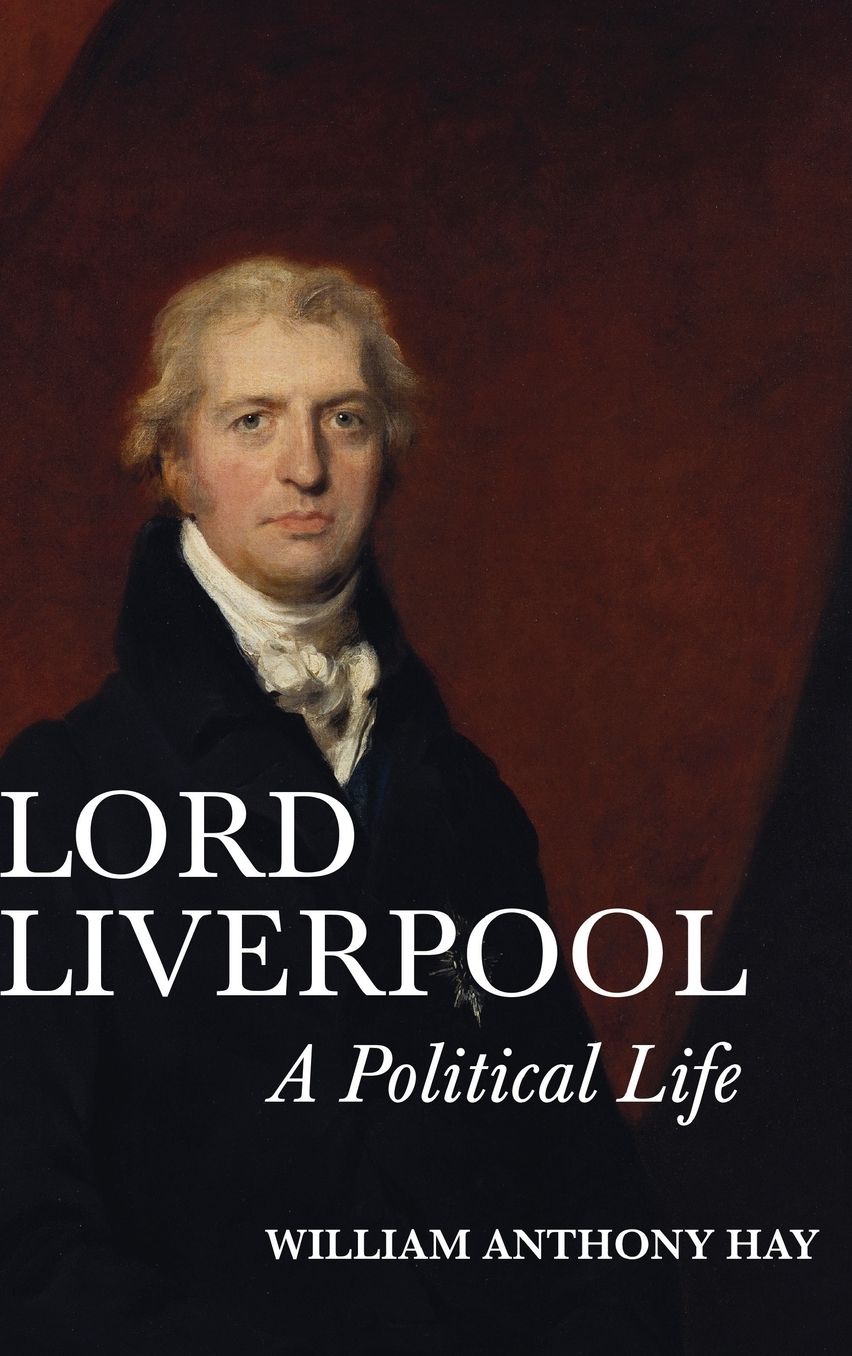 Lord Liverpool: A Political Life