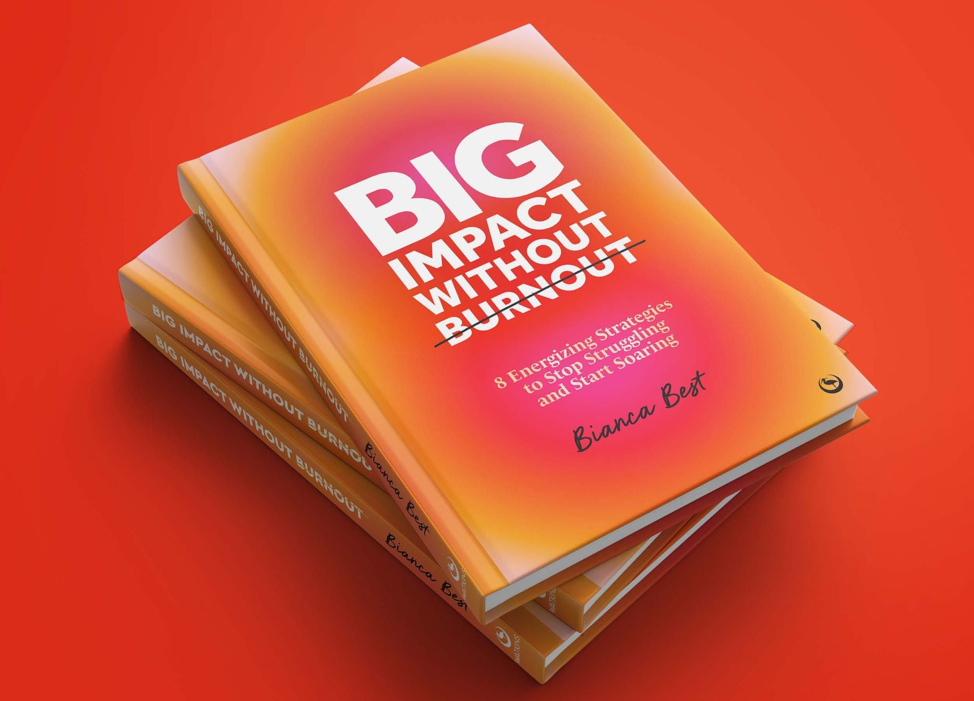 Big Impact Without Burnout: 8 Energizing Strategies to Stop Struggling and Start Soaring