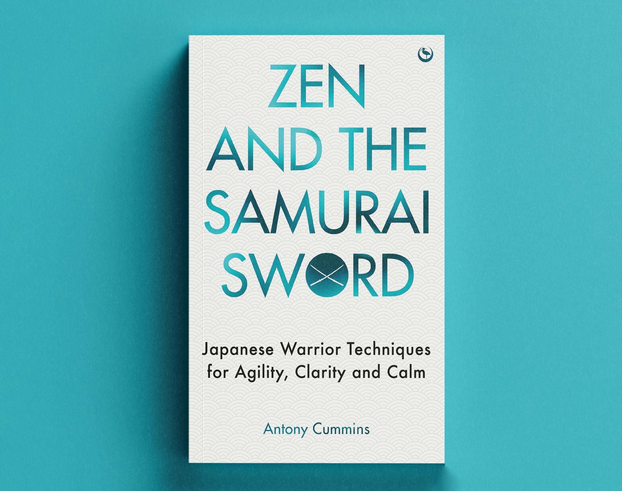Zen and the Samurai Sword: Japanese warrior techniques for agility, clarity and calm