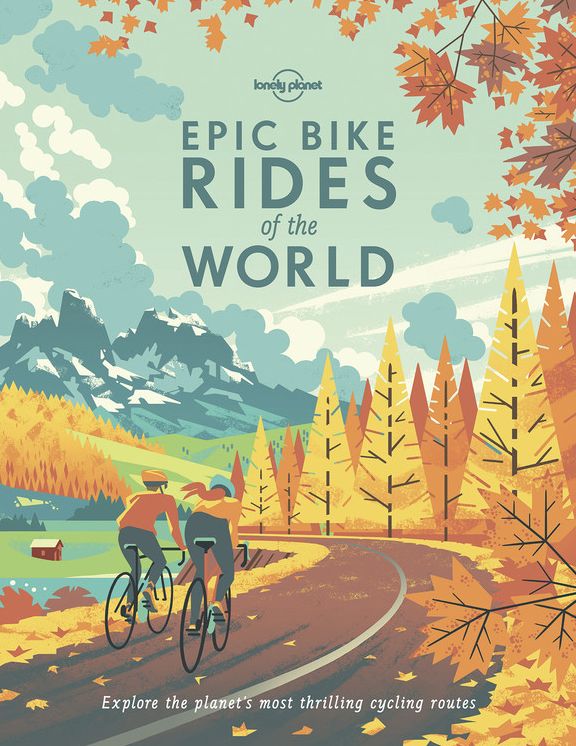 Lonely Planet Epic Bike Rides of the World: 200 Extraordinary Cycling Routes Across the Globe Maps & Travel Tips Easy & Challenging Adventures Stunning Photography
