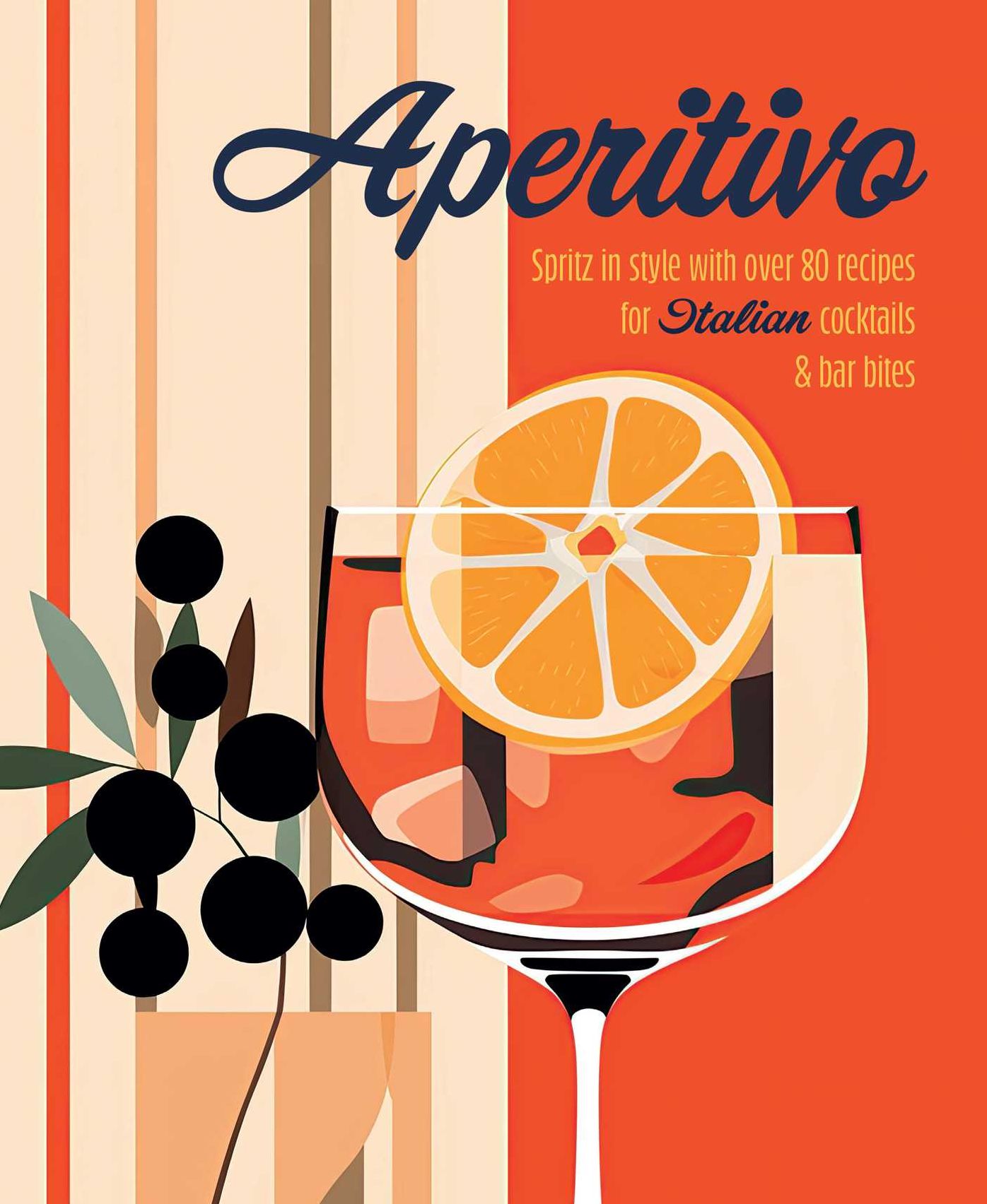 Aperitivo: Spritz in style with over 80 recipes for Italian cocktails & bar bites