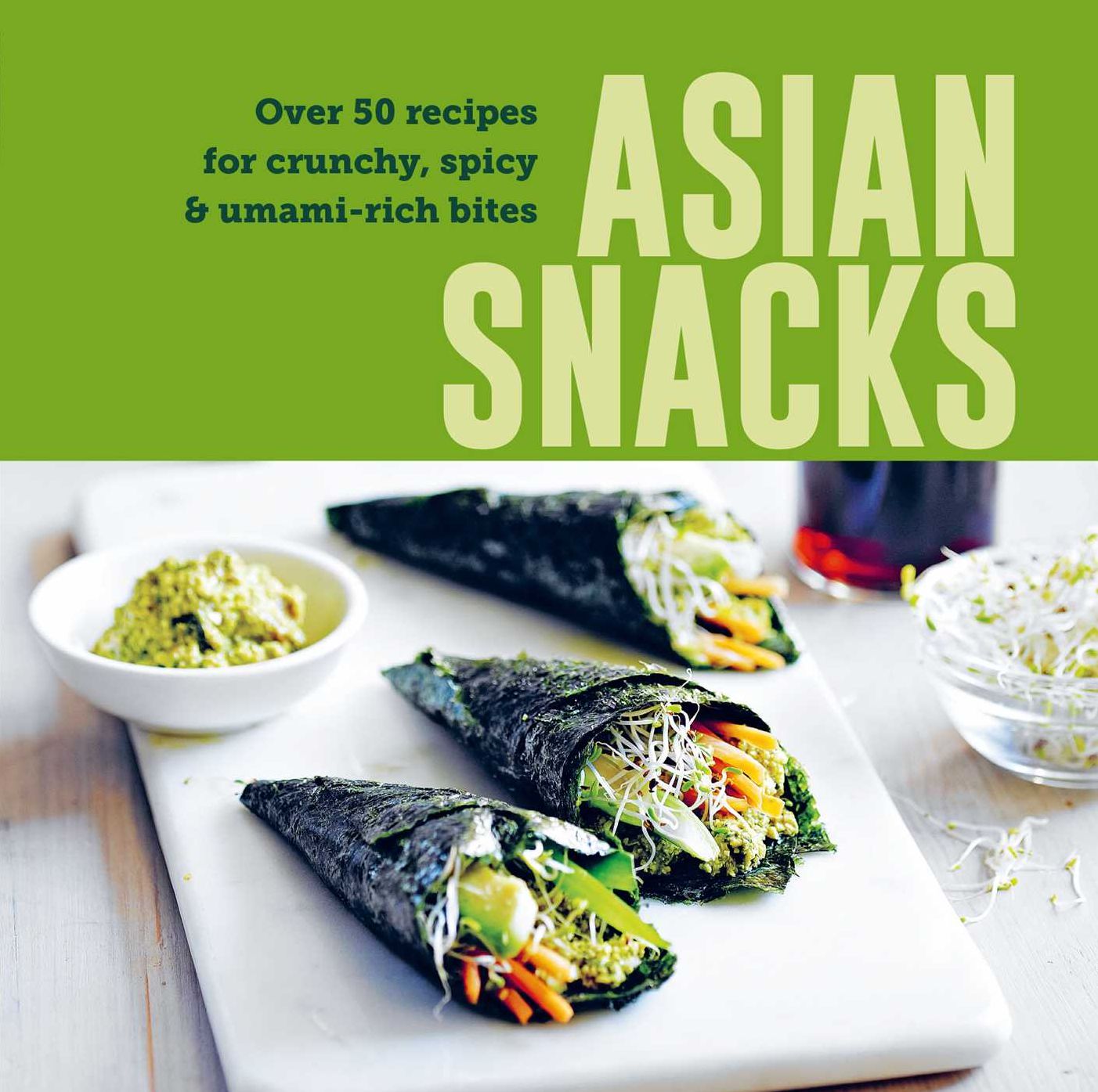 Asian Snacks: 50 recipes for crunchy, spicy & umami-rich bites