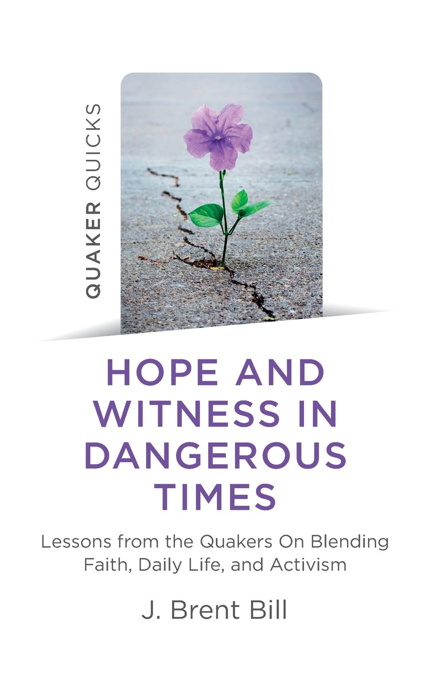 Quaker Quicks - Hope and Witness in Dangerous Times: Lessons From the Quakers On Blending Faith, Daily Life, and Activism