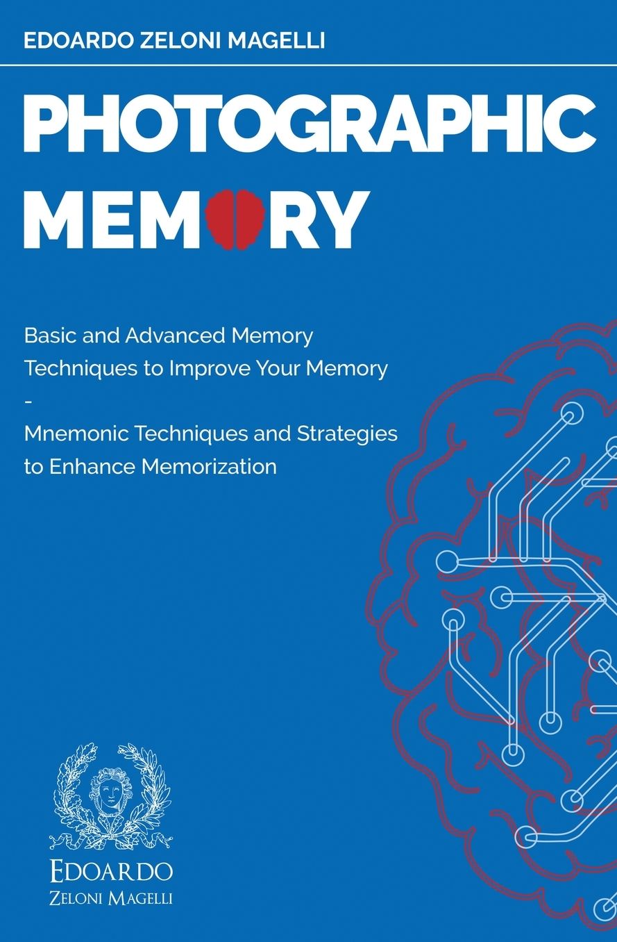 Photographic Memory: Basic and Advanced Memory Techniques to Improve Your Memory - Mnemonic Techniques and Strategies to Enhance Memorization