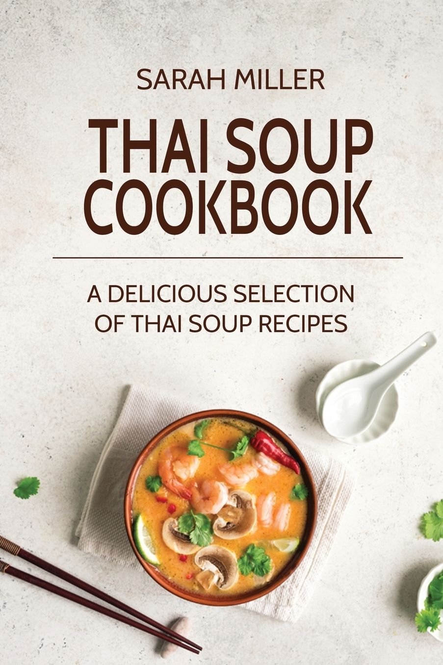Thai Soup Cookbook: A Delicious Selection of Thai Soup Recipes
