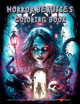Horror Beauties Coloring Book: Unleash Your Creativity with This Amazing Freaky Beauties of Darkness Coloring Book Gorgeous Designs, Haunting Pages for Relaxation and Stress Relief ! Perfect as a Gift !