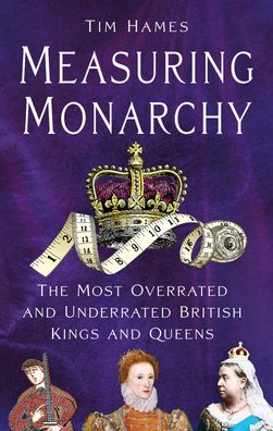 Measuring Monarchy: The Most Overrated and Underrated British Kings and Queens